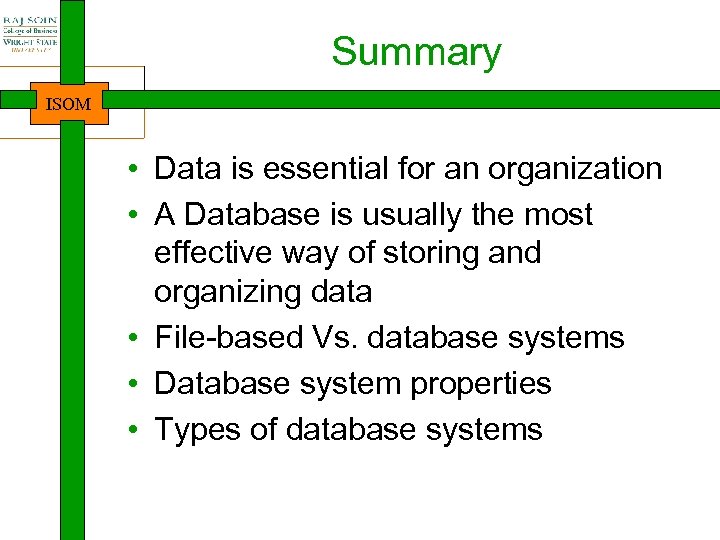 Summary ISOM • Data is essential for an organization • A Database is usually