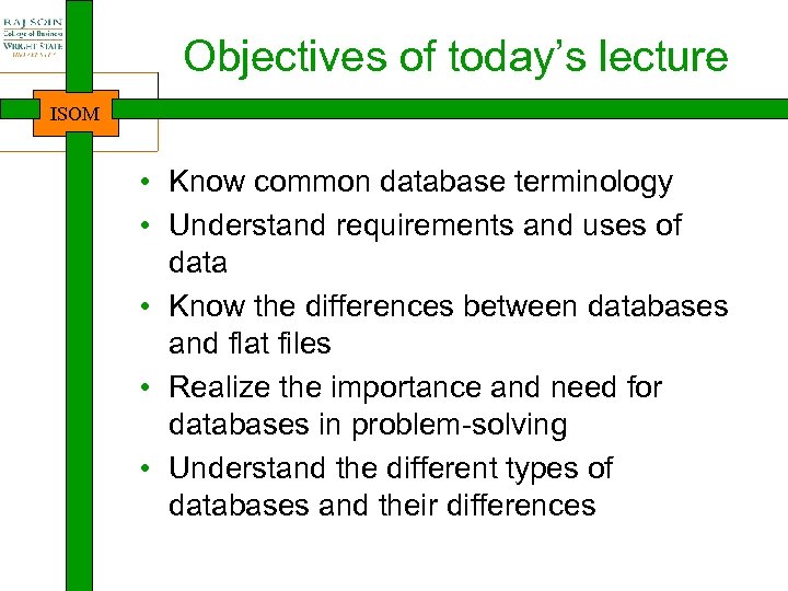 Objectives of today’s lecture ISOM • Know common database terminology • Understand requirements and