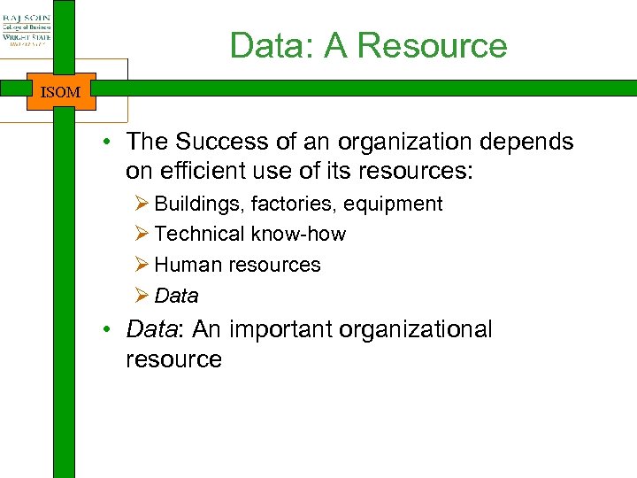 Data: A Resource ISOM • The Success of an organization depends on efficient use