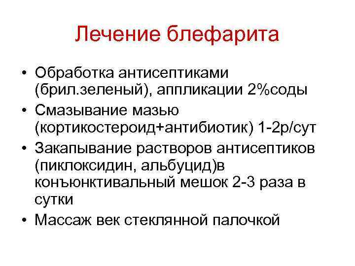 Лечение блефарита • Обработка антисептиками (брил. зеленый), аппликации 2%соды • Смазывание мазью (кортикостероид+антибиотик) 1