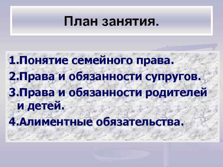 План занятия. 1. Понятие семейного права. 2. Права и обязанности супругов. 3. Права и