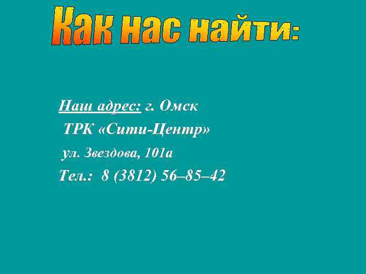 Наш адрес: г. Омск ТРК «Сити-Центр» ул. Звездова, 101 а Тел. : 8 (3812)