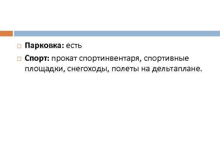  Парковка: есть Спорт: прокат спортинвентаря, спортивные площадки, снегоходы, полеты на дельтаплане. 
