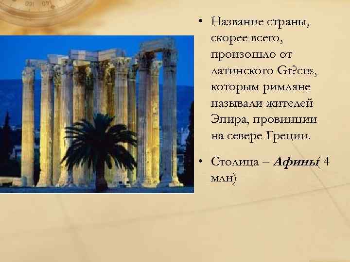  • Название страны, скорее всего, произошло от латинского Gr? cus, которым римляне называли
