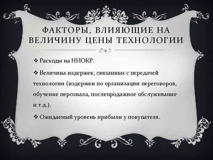 ФАКТОРЫ, ВЛИЯЮЩИЕ НА ВЕЛИЧИНУ ЦЕНЫ ТЕХНОЛОГИИ v Расходы на НИОКР. v Величина издержек, связанных