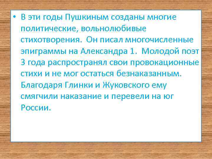  • В эти годы Пушкиным созданы многие политические, вольнолюбивые стихотворения. Он писал многочисленные