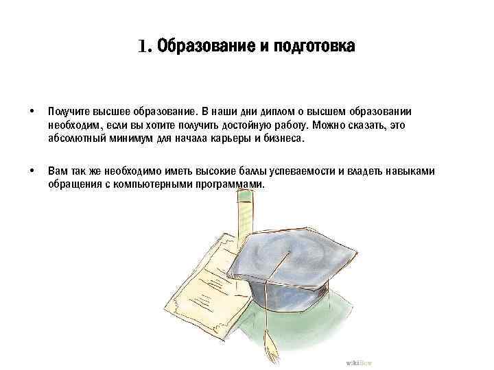 1. Образование и подготовка • Получите высшее образование. В наши дни диплом о высшем