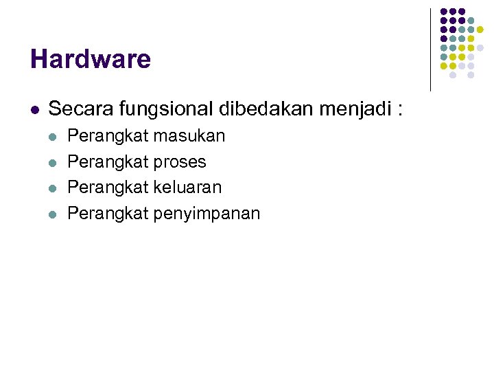 Hardware l Secara fungsional dibedakan menjadi : l l Perangkat masukan Perangkat proses Perangkat