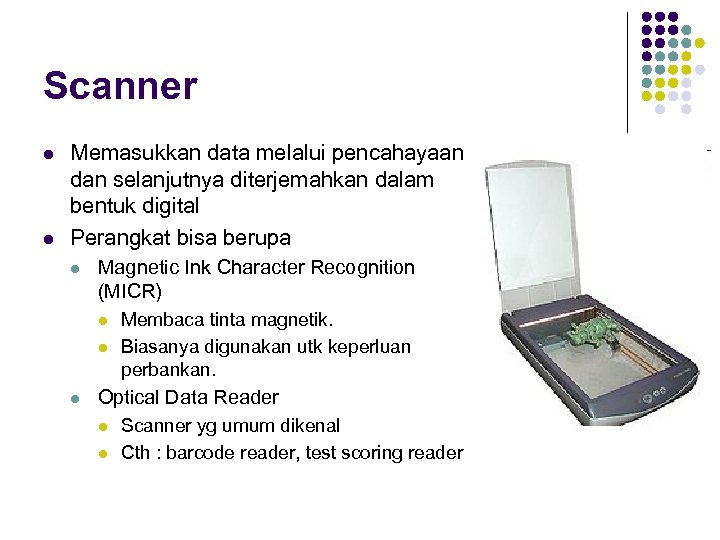 Scanner l l Memasukkan data melalui pencahayaan dan selanjutnya diterjemahkan dalam bentuk digital Perangkat