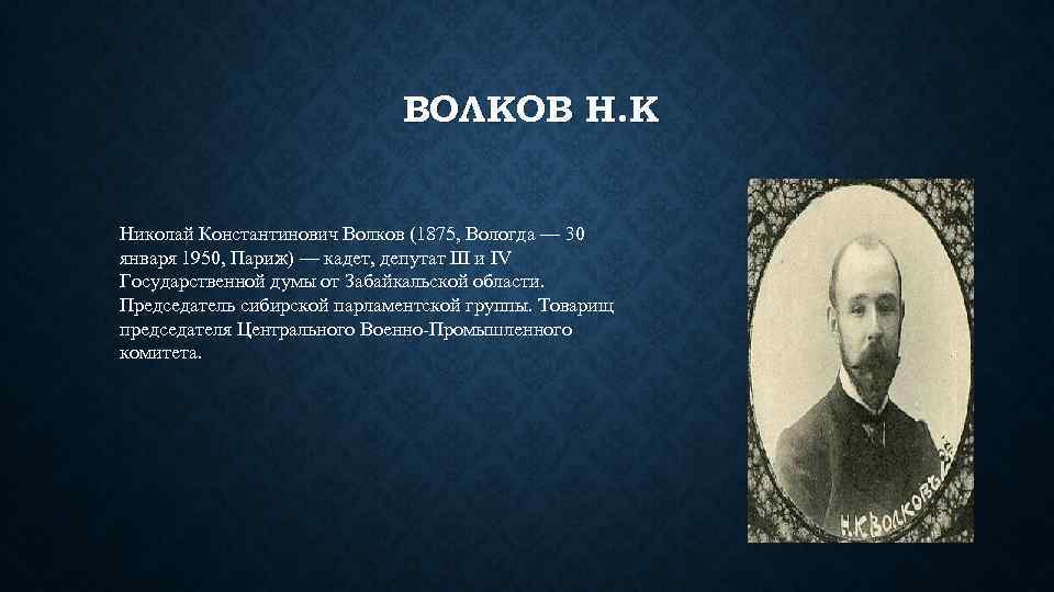 ВОЛКОВ Н. К Николай Константинович Волков (1875, Вологда — 30 января 1950, Париж) —