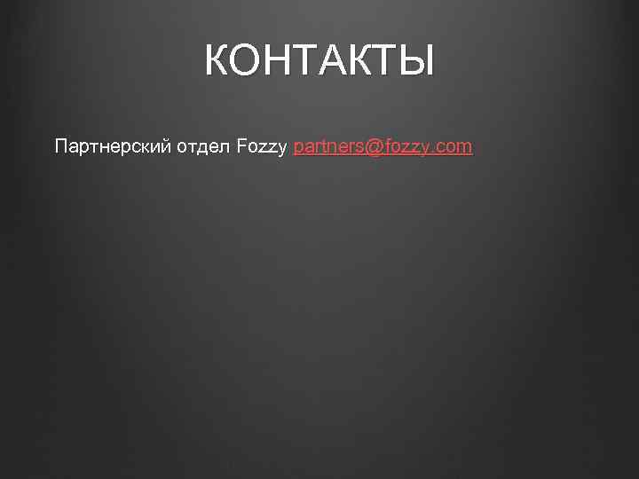 КОНТАКТЫ Партнерский отдел Fozzy partners@fozzy. com 