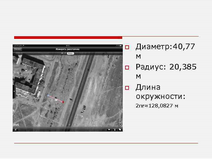 o o o Диаметр: 40, 77 м Радиус: 20, 385 м Длина окружности: 2πr≈128,