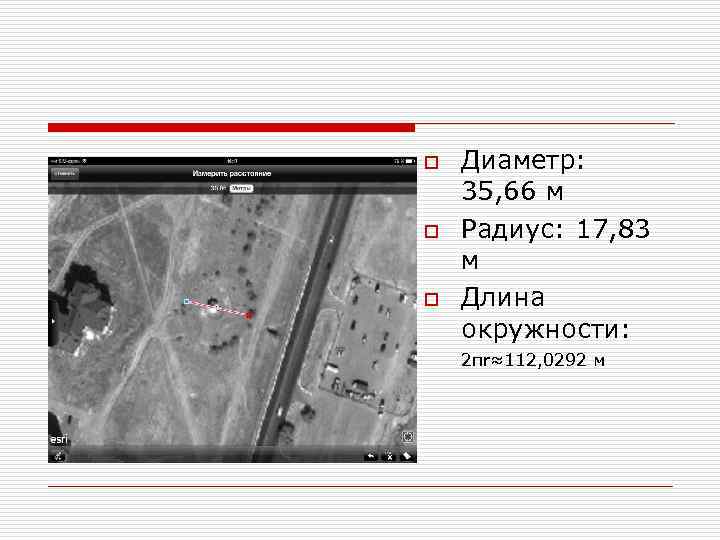 o o o Диаметр: 35, 66 м Радиус: 17, 83 м Длина окружности: 2πr≈112,