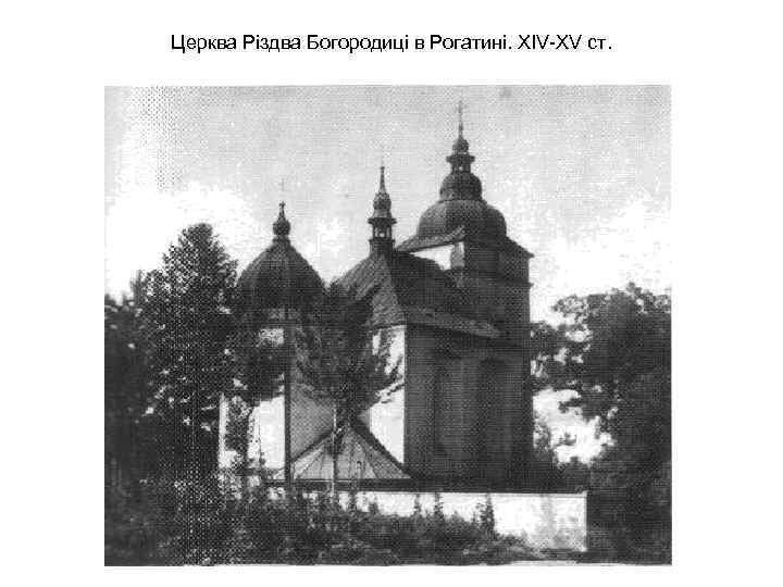 Церква Різдва Богородиці в Рогатині. ХІV-ХV ст. 