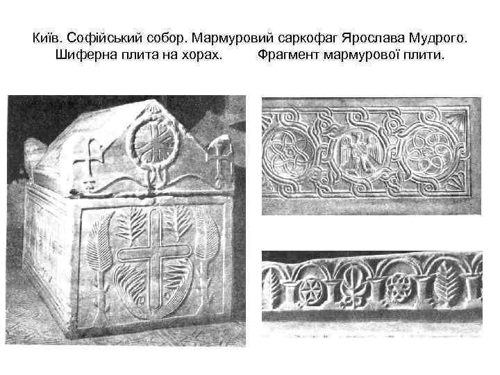 Київ. Софійський собор. Мармуровий саркофаг Ярослава Мудрого. Шиферна плита на хорах. Фрагмент мармурової плити.