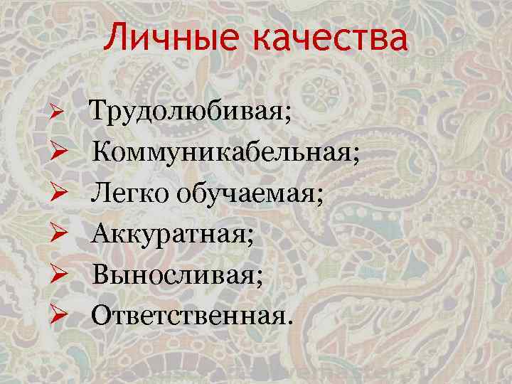 Личные качества Ø Ø Ø Трудолюбивая; Коммуникабельная; Легко обучаемая; Аккуратная; Выносливая; Ответственная. 