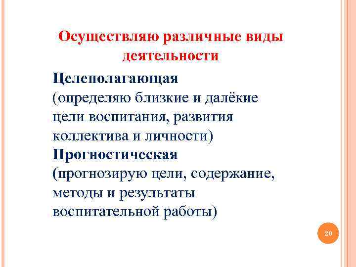 Осуществляю различные виды деятельности Целеполагающая (определяю близкие и далёкие цели воспитания, развития коллектива и