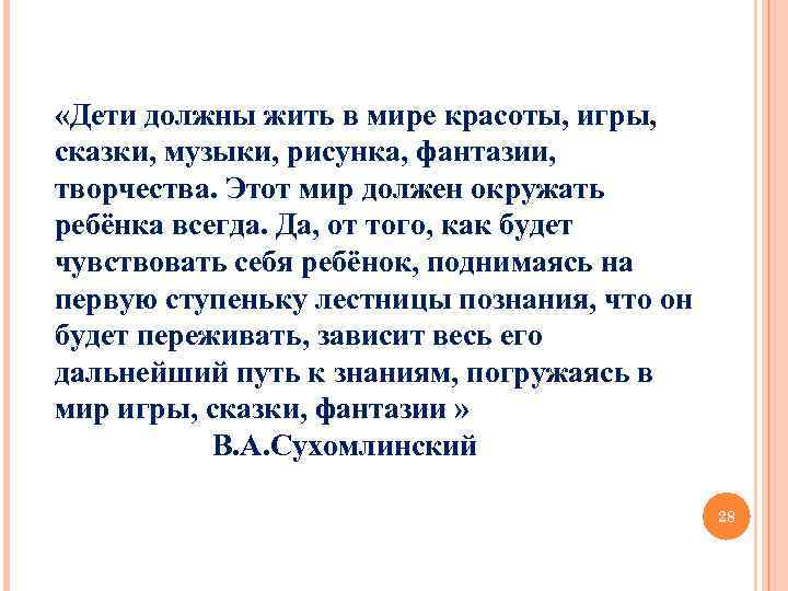  «Дети должны жить в мире красоты, игры, сказки, музыки, рисунка, фантазии, творчества. Этот