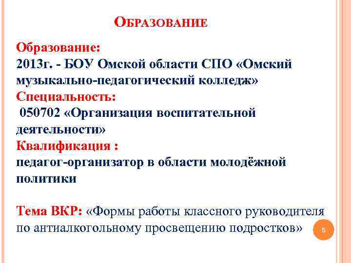 ОБРАЗОВАНИЕ Образование: 2013 г. - БОУ Омской области СПО «Омский музыкально-педагогический колледж» Специальность: 050702