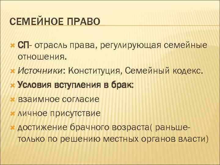 СЕМЕЙНОЕ ПРАВО СП- отрасль права, регулирующая семейные отношения. Источники: Конституция, Семейный кодекс. Условия вступления