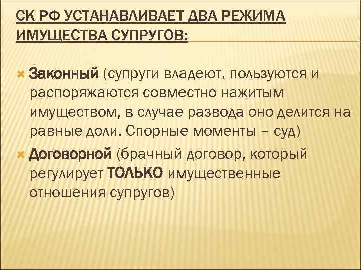 СК РФ УСТАНАВЛИВАЕТ ДВА РЕЖИМА ИМУЩЕСТВА СУПРУГОВ: Законный (супруги владеют, пользуются и распоряжаются совместно