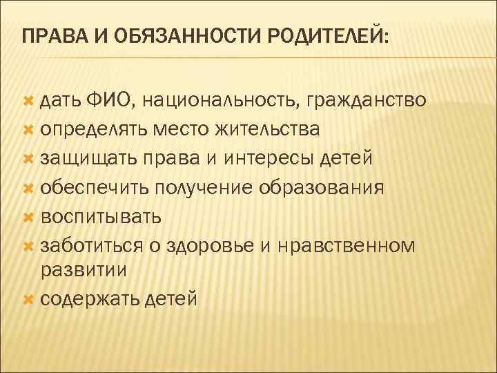 ПРАВА И ОБЯЗАННОСТИ РОДИТЕЛЕЙ: дать ФИО, национальность, гражданство определять место жительства защищать права и