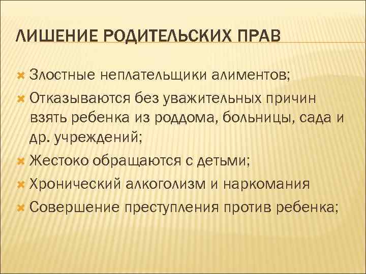 ЛИШЕНИЕ РОДИТЕЛЬСКИХ ПРАВ Злостные неплательщики алиментов; Отказываются без уважительных причин взять ребенка из роддома,