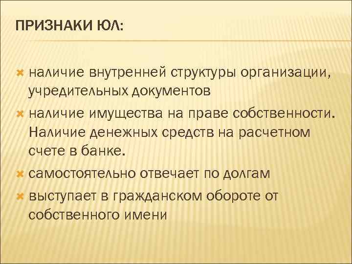 ПРИЗНАКИ ЮЛ: наличие внутренней структуры организации, учредительных документов наличие имущества на праве собственности. Наличие