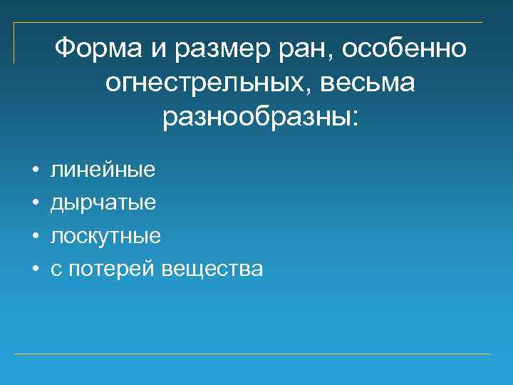 Форма и размер ран, особенно огнестрельных, весьма разнообразны: • • линейные дырчатые лоскутные с