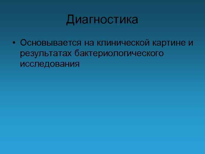 Диагностика • Основывается на клинической картине и результатах бактериологического исследования 