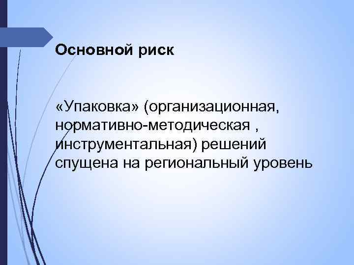 Основной риск «Упаковка» (организационная, нормативно-методическая , инструментальная) решений спущена на региональный уровень 