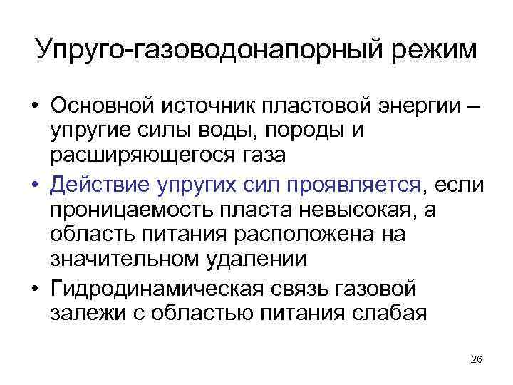 Упруго газоводонапорный режим • Основной источник пластовой энергии – упругие силы воды, породы и