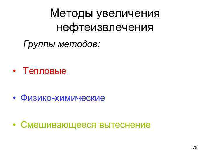 Методы увеличения нефтеизвлечения Группы методов: • Тепловые • Физико химические • Смешивающееся вытеснение 78