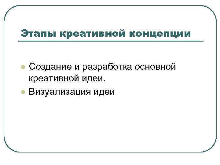 Этапы креативной концепции l l Создание и разработка основной креативной идеи. Визуализация идеи 