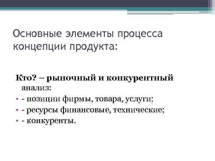 Основные элементы процесса концепции продукта: Кто? – рыночный и конкурентный анализ: • - позиции