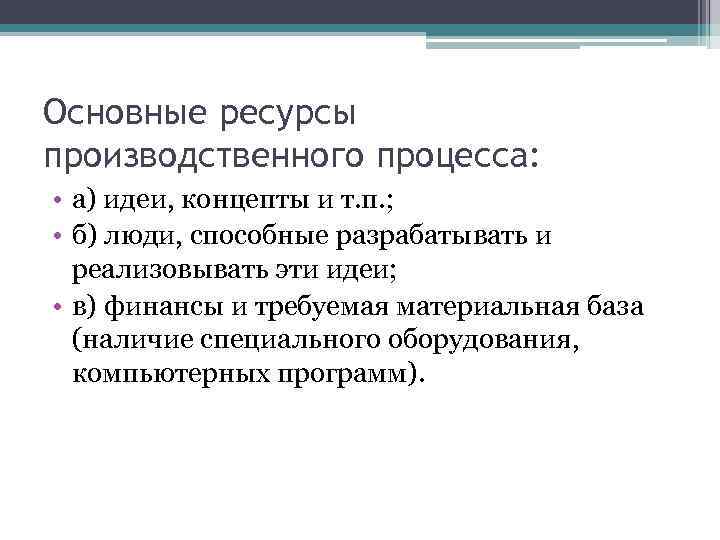 Основные ресурсы производственного процесса: • а) идеи, концепты и т. п. ; • б)