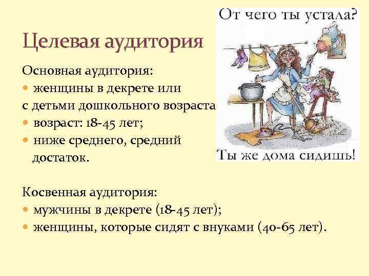Целевая аудитория Основная аудитория: женщины в декрете или с детьми дошкольного возраста; возраст: 18