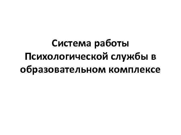 Система работы Психологической службы в образовательном комплексе 