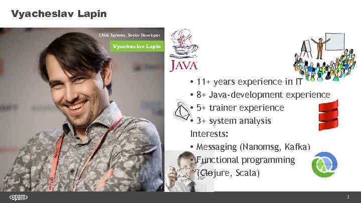 Vyacheslav Lapin EPAM Systems, Senior Developer Vyacheslav Lapin • 11+ years experience in IT