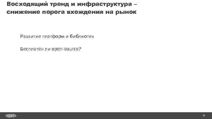 Восходящий тренд и инфраструктура – снижение порога вхождения на рынок Развитие платформ и библиотек