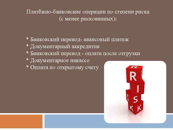 Платёжно-банковские операции по степени риска (с менее рискованных): * Банковский перевод- авансовый платеж *