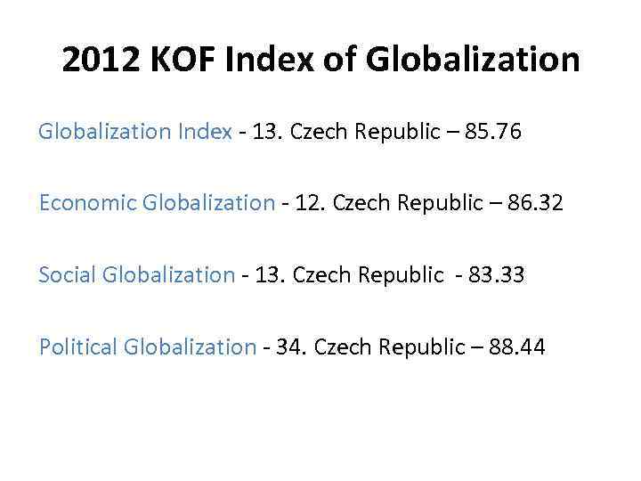 2012 KOF Index of Globalization Index - 13. Czech Republic – 85. 76 Economic