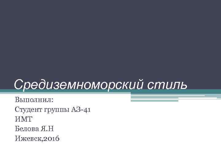 Средиземноморский стиль Выполнил: Студент группы АЗ-41 ИМТ Белова Я. Н Ижевск, 2016 