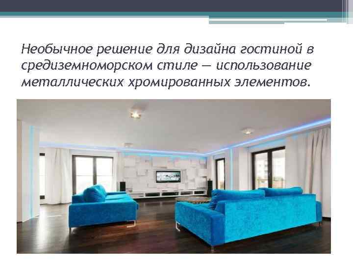 Необычное решение для дизайна гостиной в средиземноморском стиле — использование металлических хромированных элементов. 