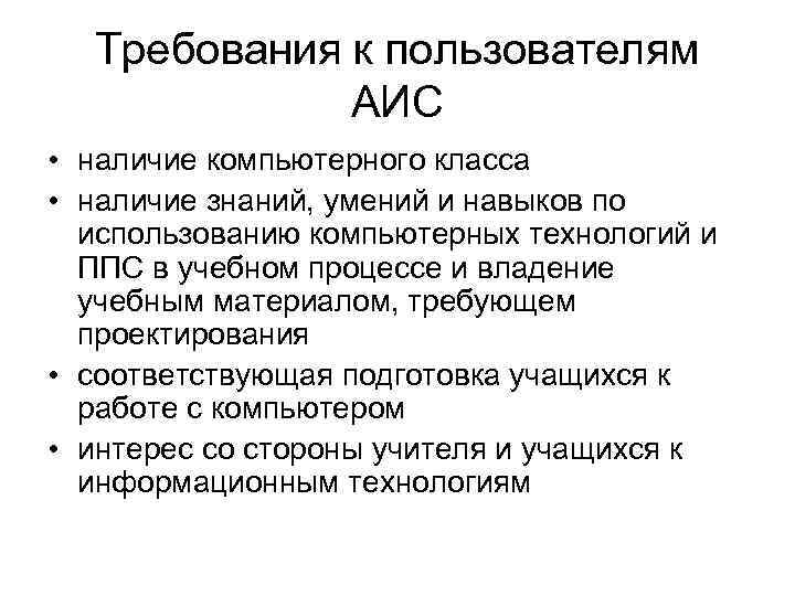 Требования к пользователям АИС • наличие компьютерного класса • наличие знаний, умений и навыков