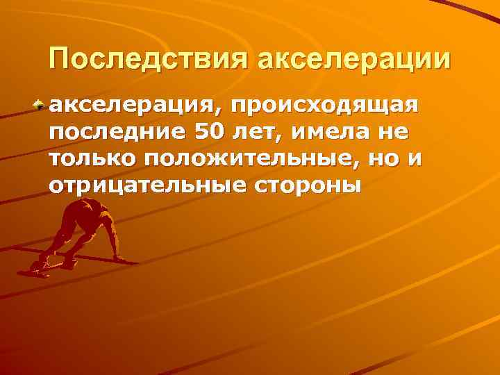 Последствия акселерации акселерация, происходящая последние 50 лет, имела не только положительные, но и отрицательные