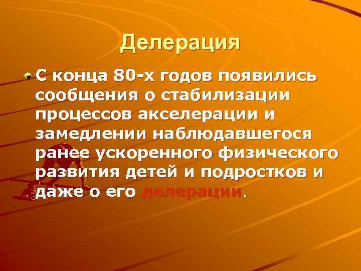 Делерация С конца 80 -х годов появились сообщения о стабилизации процессов акселерации и замедлении