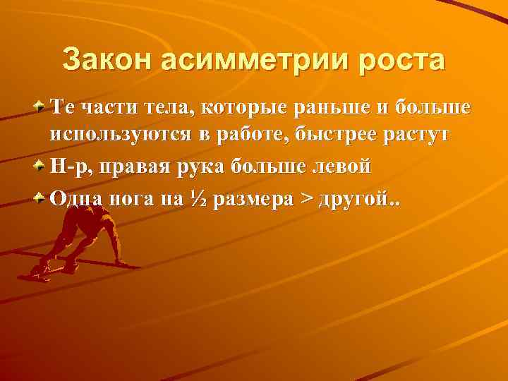 Закон асимметрии роста Те части тела, которые раньше и больше используются в работе, быстрее