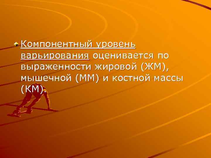 Компонентный уровень варьирования оценивается по выраженности жировой (ЖМ), мышечной (ММ) и костной массы (КМ).