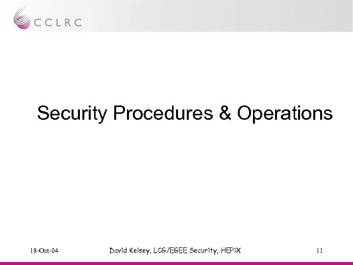 Security Procedures & Operations 18 -Oct-04 David Kelsey, LCG/EGEE Security, HEPi. X 11 